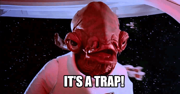 Admiral Akbar says “It’s a trap!”